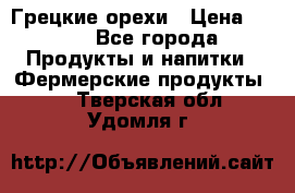 Грецкие орехи › Цена ­ 500 - Все города Продукты и напитки » Фермерские продукты   . Тверская обл.,Удомля г.
